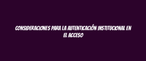 Consideraciones para la autenticación institucional en el acceso
