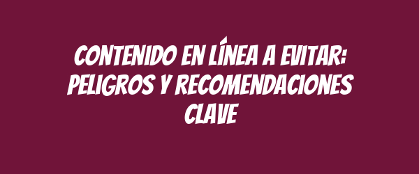 Contenido en línea a evitar: peligros y recomendaciones clave Contenido en línea a evitar: peligros y recomendaciones clave