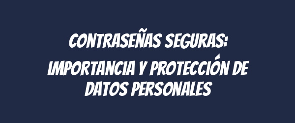Contraseñas seguras: importancia y protección de datos personales Contraseñas seguras: importancia y protección de datos personales