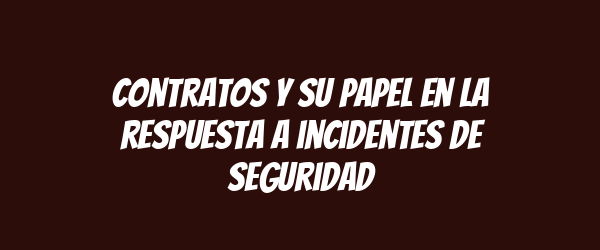 Contratos y su papel en la respuesta a incidentes de seguridad Contratos y su papel en la respuesta a incidentes de seguridad