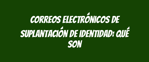 Correos electrónicos de suplantación de identidad: qué son Correos electrónicos de suplantación de identidad: qué son