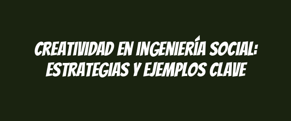 Creatividad en ingeniería social: estrategias y ejemplos clave Creatividad en ingeniería social: estrategias y ejemplos clave