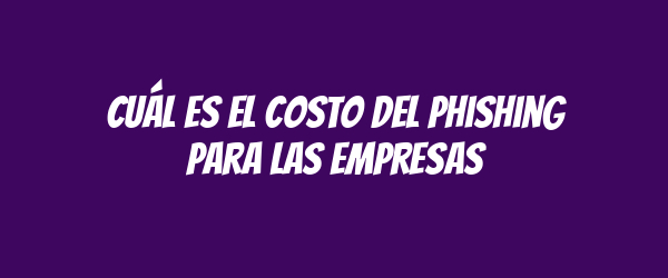 Cuál es el costo del phishing para las empresas Cuál es el costo del phishing para las empresas