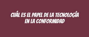 Cuál es el papel de la tecnología en la conformidad