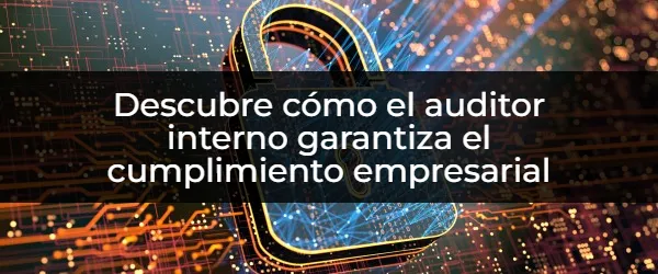 El auditor interno: ¿Tu aliado para un cumplimiento impecable?