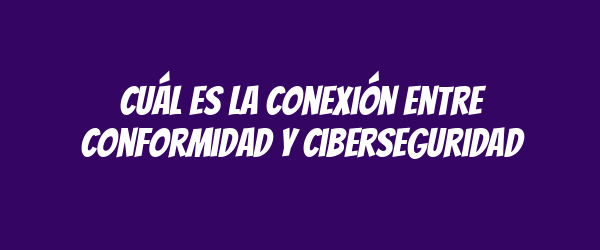 Cuál es la conexión entre conformidad y ciberseguridad