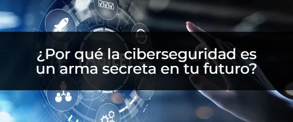 ¿Por qué la ciberseguridad es un arma secreta en tu futuro? ¿Quieres un futuro a prueba de ciberataques? La formación en ciberseguridad es clave.