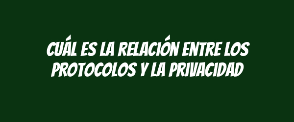 Cuál es la relación entre los protocolos y la privacidad Cuál es la relación entre los protocolos y la privacidad