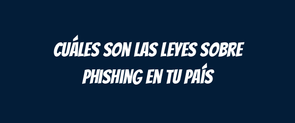 Cuáles son las leyes sobre phishing en tu país Cuáles son las leyes sobre phishing en tu país
