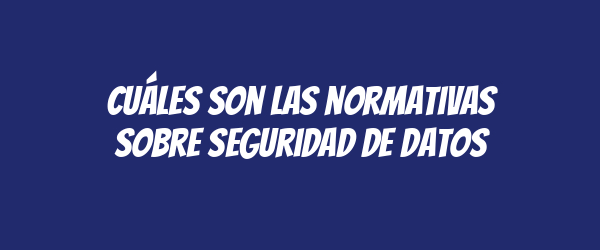 Cuáles son las normativas sobre seguridad de datos Cuáles son las normativas sobre seguridad de datos