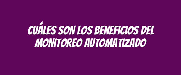 Cuáles son los beneficios del monitoreo automatizado Cuáles son los beneficios del monitoreo automatizado