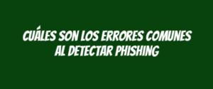 Cuáles son los errores comunes al detectar phishing