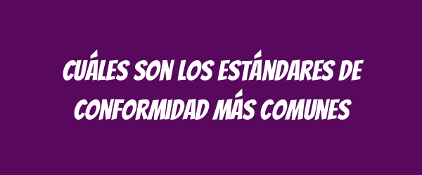 Cuáles son los estándares de conformidad más comunes Cuáles son los estándares de conformidad más comunes