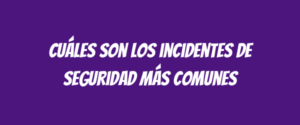 Cuáles son los incidentes de seguridad más comunes