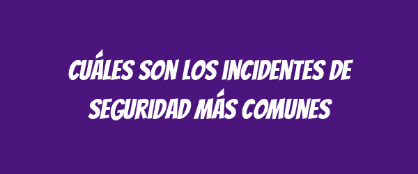 Cuáles son los incidentes de seguridad más comunes Cuáles son los incidentes de seguridad más comunes