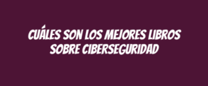 Cuáles son los mejores libros sobre ciberseguridad