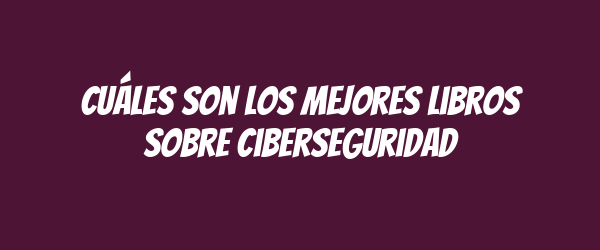 Cuáles son los mejores libros sobre ciberseguridad Cuáles son los mejores libros sobre ciberseguridad