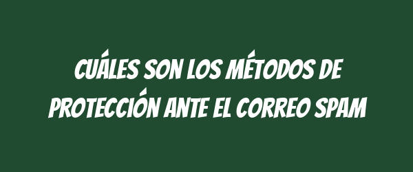 Cuáles son los métodos de protección ante el correo spam