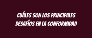 Cuáles son los principales desafíos en la conformidad