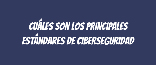 Cuáles son los principales estándares de ciberseguridad Cuáles son los principales estándares de ciberseguridad