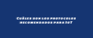 Cuáles son los protocolos recomendados para IoT