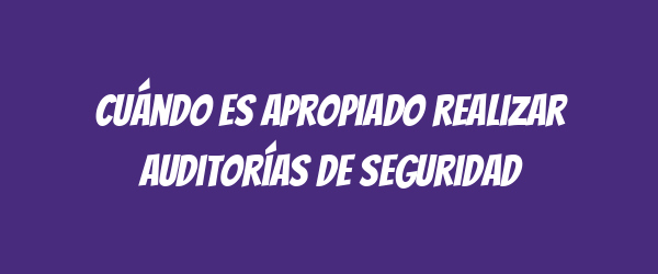 Cuándo es apropiado realizar auditorías de seguridad