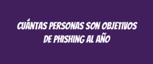 Cuántas personas son objetivos de phishing al año