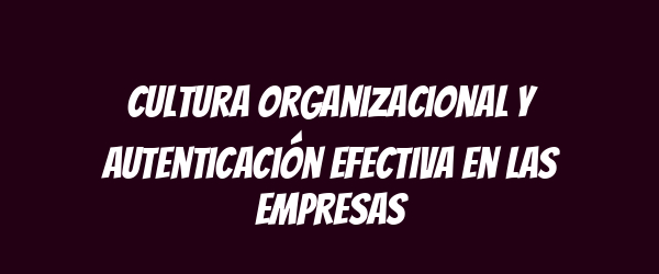 Cultura organizacional y autenticación efectiva en las empresas