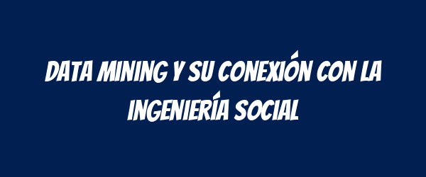 Data mining y su conexión con la ingeniería social