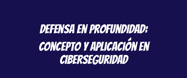 Defensa en profundidad: concepto y aplicación en ciberseguridad Defensa en profundidad: concepto y aplicación en ciberseguridad