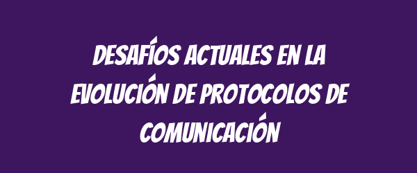 Desafíos actuales en la evolución de protocolos de comunicación