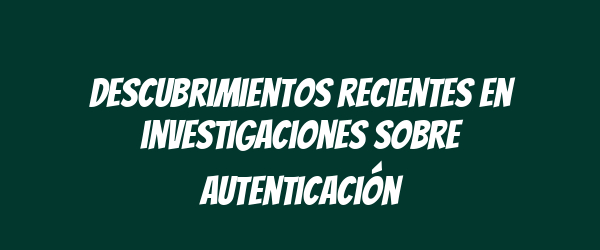 Descubrimientos recientes en investigaciones sobre autenticación Descubrimientos recientes en investigaciones sobre autenticación