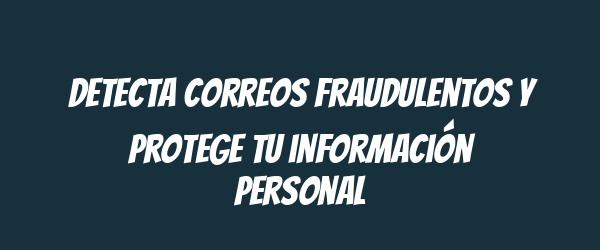 Detecta correos fraudulentos y protege tu información personal