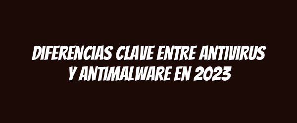 Diferencias Clave entre Antivirus y Antimalware en 2023