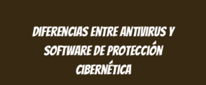 Diferencias entre antivirus y software de protección cibernética