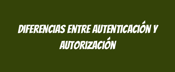 Diferencias entre autenticación y autorización