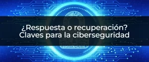Respuesta vs Recuperación: Claves para la Ciberseguridad
