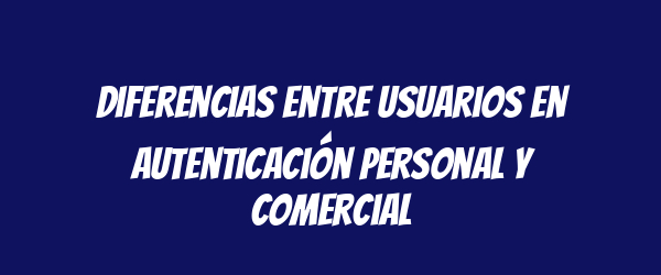 Diferencias entre usuarios en autenticación personal y comercial