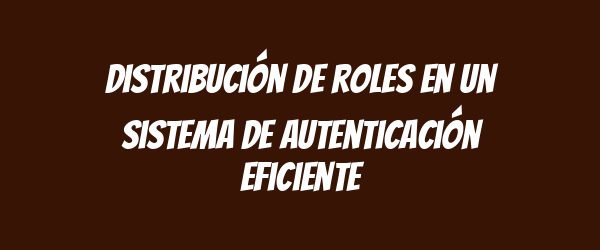 Distribución de roles en un sistema de autenticación eficiente