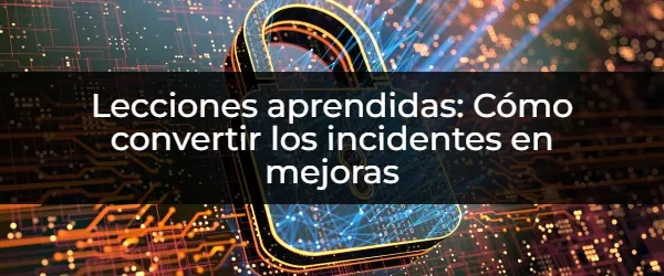 Convertir Incidentes en Oportunidades: Guía de Documentación de Lecciones Aprendidas