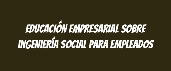 Educación empresarial sobre ingeniería social para empleados Educación empresarial sobre ingeniería social para empleados