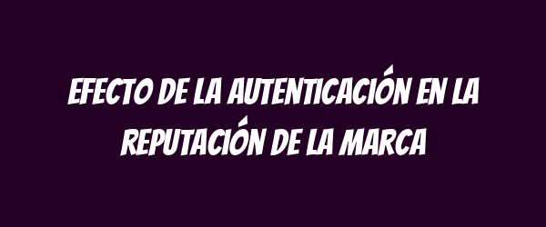 Efecto de la autenticación en la reputación de la marca