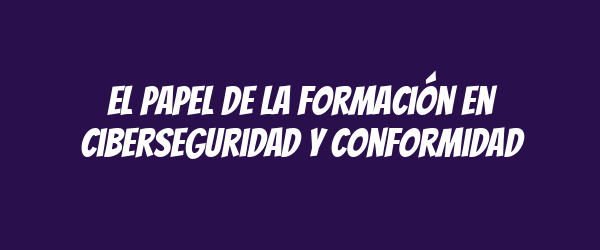 El papel de la formación en ciberseguridad y conformidad