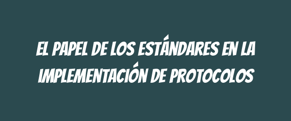 El papel de los estándares en la implementación de protocolos El papel de los estándares en la implementación de protocolos