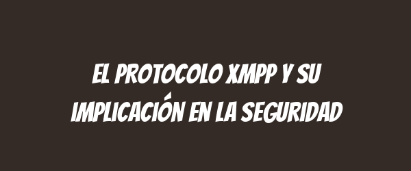 El protocolo XMPP y su implicación en la seguridad El protocolo XMPP y su implicación en la seguridad