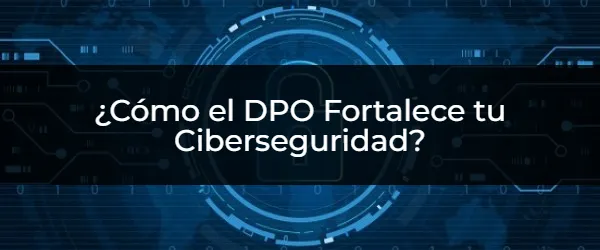 El DPO: Tu Escudo Contra Ciberataques y Fugas de Datos