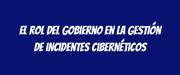 El rol del gobierno en la gestión de incidentes cibernéticos