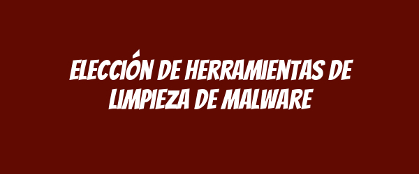 Elección de herramientas de limpieza de malware Elección de herramientas de limpieza de malware
