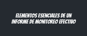 Elementos Esenciales de un Informe de Monitoreo Efectivo