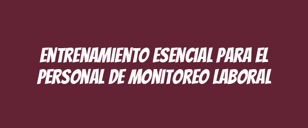 Entrenamiento esencial para el personal de monitoreo laboral Entrenamiento esencial para el personal de monitoreo laboral